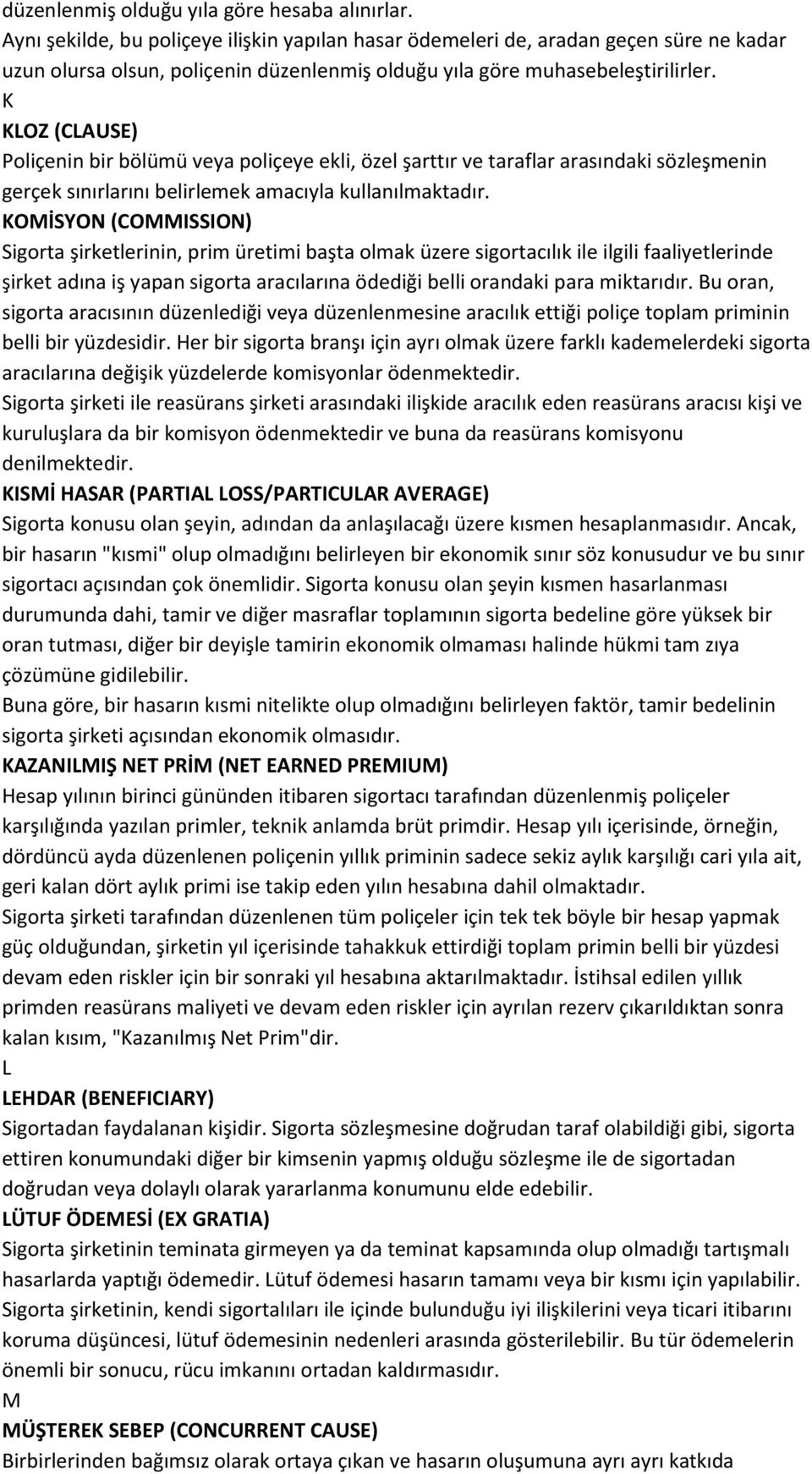 K KLOZ (CLAUSE) Poliçenin bir bölümü veya poliçeye ekli, özel şarttır ve taraflar arasındaki sözleşmenin gerçek sınırlarını belirlemek amacıyla kullanılmaktadır.