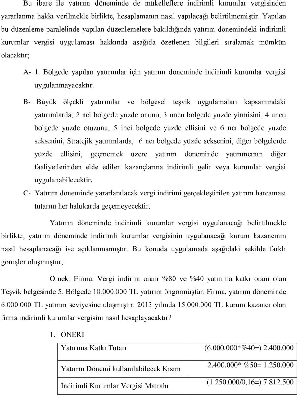 Bölgede yapılan yatırımlar için yatırım döneminde indirimli kurumlar vergisi uygulanmayacaktır.