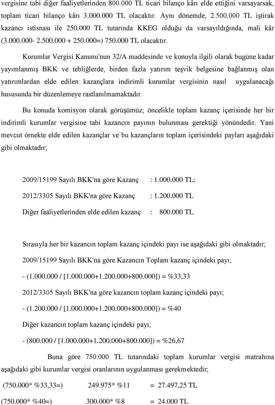 Kurumlar Vergisi Kanunu'nun 32/A maddesinde ve konuyla ilgili olarak bugüne kadar yayımlanmış BKK ve tebliğlerde, birden fazla yatırım teşvik belgesine bağlanmış olan yatırımlardan elde edilen