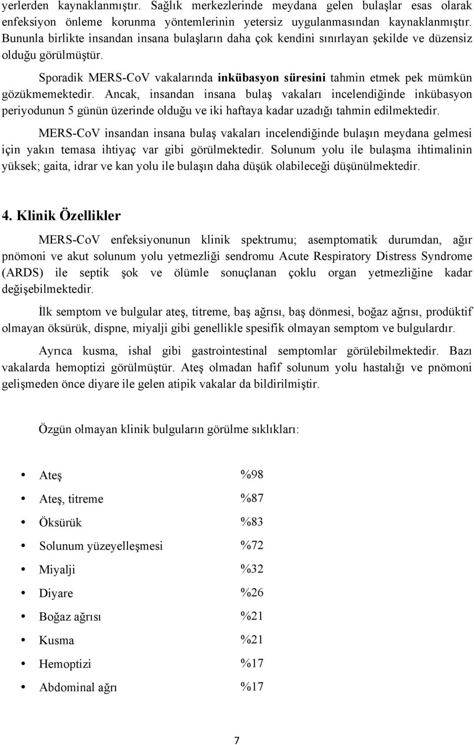 Sporadik MERS-CoV vakalarında inkübasyon süresini tahmin etmek pek mümkün gözükmemektedir.