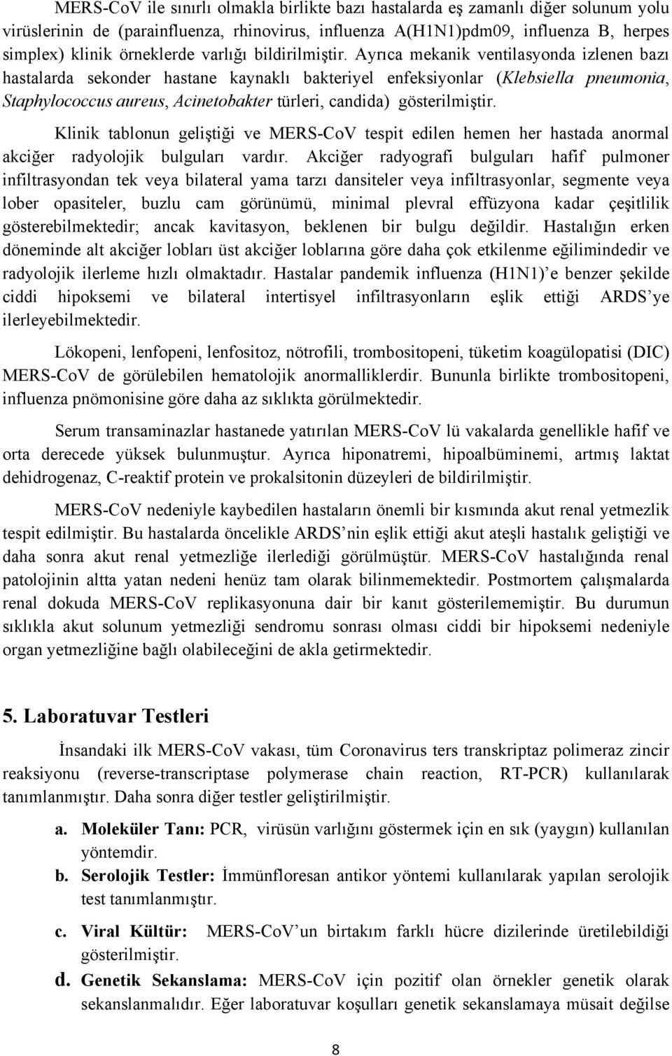 Ayrıca mekanik ventilasyonda izlenen bazı hastalarda sekonder hastane kaynaklı bakteriyel enfeksiyonlar (Klebsiella pneumonia, Staphylococcus aureus, Acinetobakter türleri, candida) gösterilmiştir.