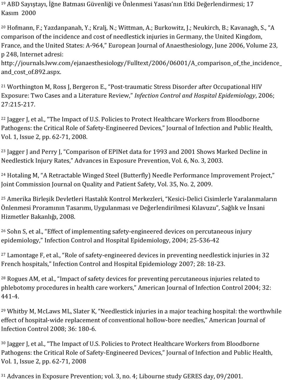 248, Internet adresi: http://journals.lww.com/ejanaesthesiology/fulltext/2006/06001/a_comparison_of_the_incidence_ and_cost_of.892.aspx. 21 Worthington M, Ross J, Bergeron E.