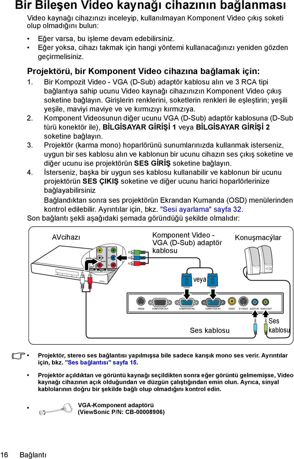 Bir Kompozit Video - VGA (D-Sub) adaptör kablosu alın ve 3 RCA tipi bağlantıya sahip ucunu Video kaynağı cihazınızın Komponent Video çıkış soketine bağlayın.