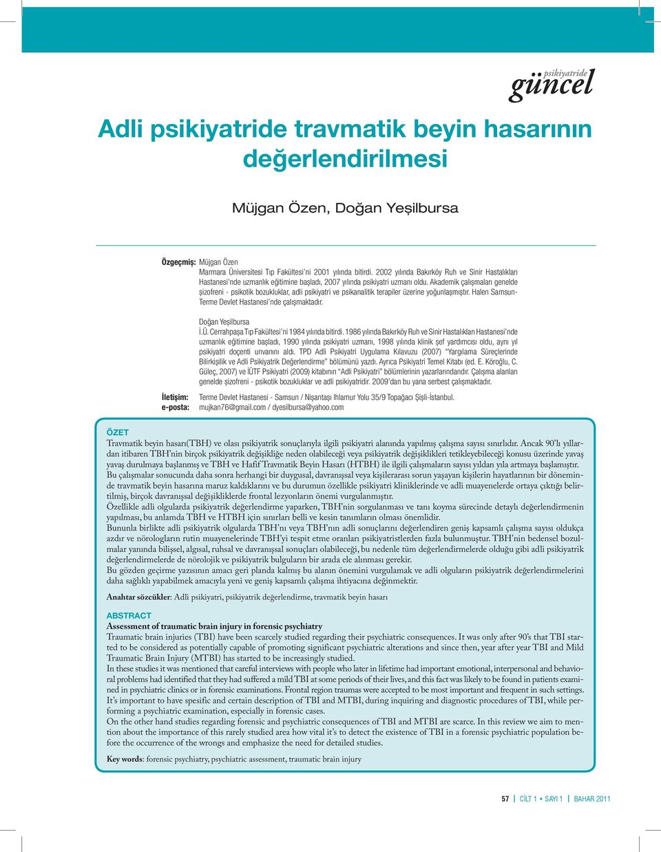 Akademik çalıșmaları genelde șizofreni - psikotik bozukluklar, adli psikiyatri ve psikanalitik terapiler üzerine yoğunlașmıștır. Halen Samsun- Terme Devlet Hastanesi nde çalıșmaktadır.