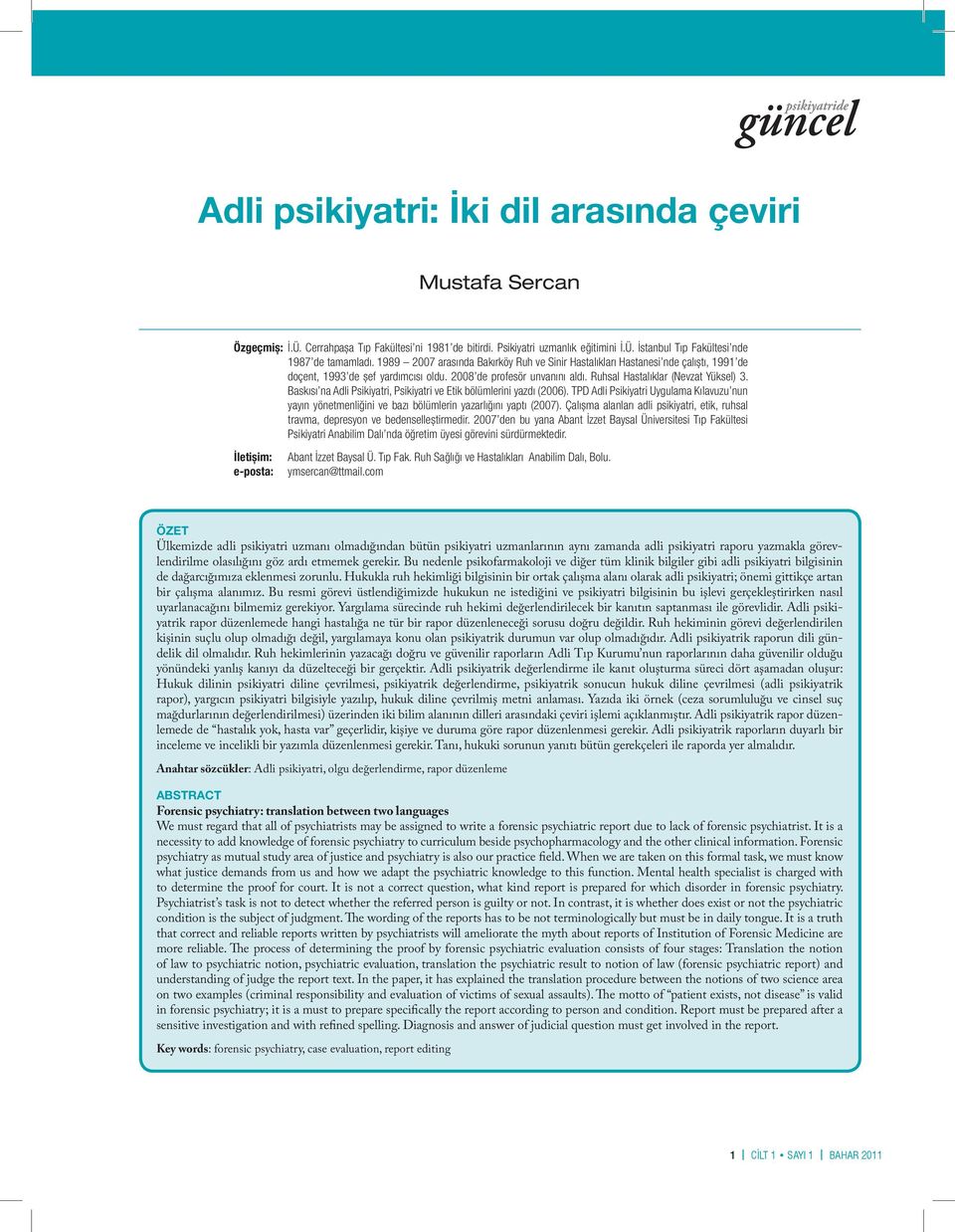 Baskısı na Adli Psikiyatri, Psikiyatri ve Etik bölümlerini yazdı (2006). TPD Adli Psikiyatri Uygulama Kılavuzu nun yayın yönetmenliğini ve bazı bölümlerin yazarlığını yaptı (2007).