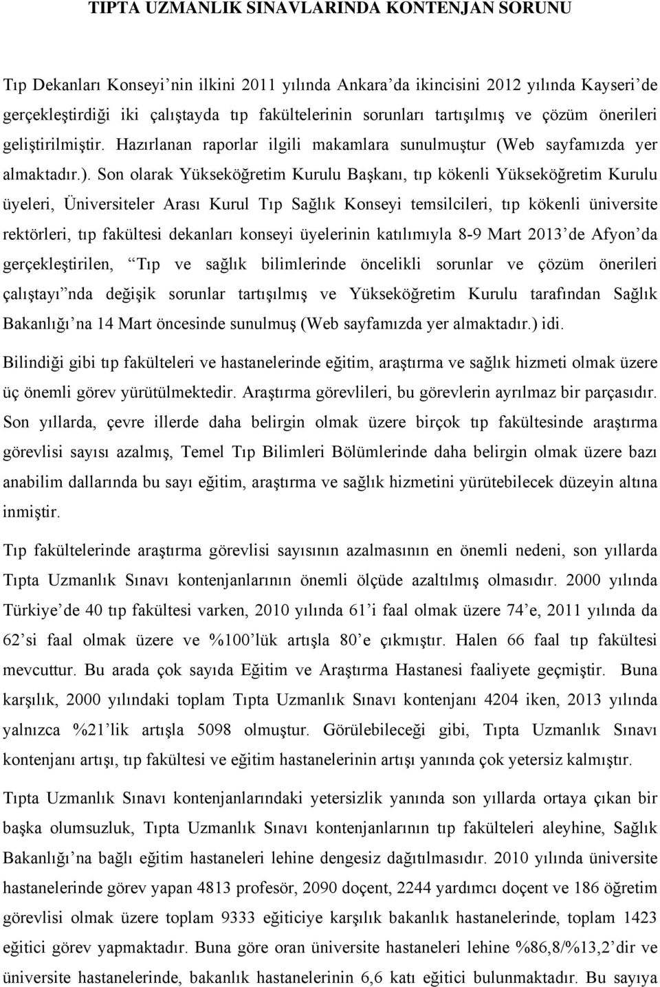 Son olarak Yükseköğretim Kurulu Başkanı, tıp kökenli Yükseköğretim Kurulu üyeleri, Üniversiteler Arası Kurul Tıp Sağlık Konseyi temsilcileri, tıp kökenli üniversite rektörleri, tıp fakültesi