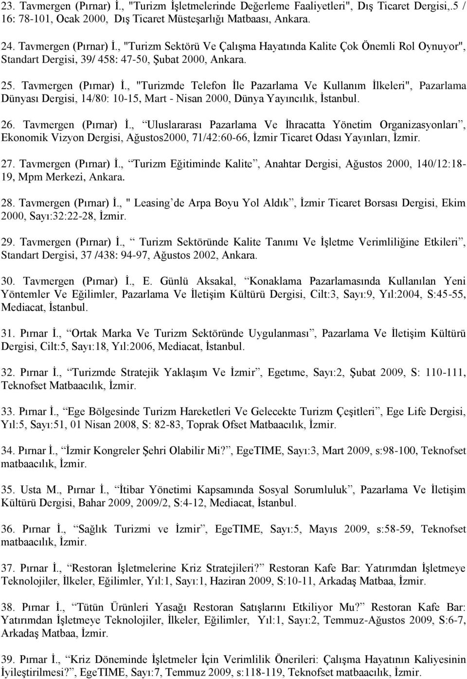 27. Tavmergen (Pırnar) İ., Turizm Eğitiminde Kalite, Anahtar Dergisi, Ağustos 2, 14/12:18-19, Mpm Merkezi, Ankara. 28. Tavmergen (Pırnar) İ., " Leasing de Arpa Boyu Yol Aldık, İzmir Ticaret Borsası Dergisi, Ekim 2, Sayı:2:22-28, İzmir.
