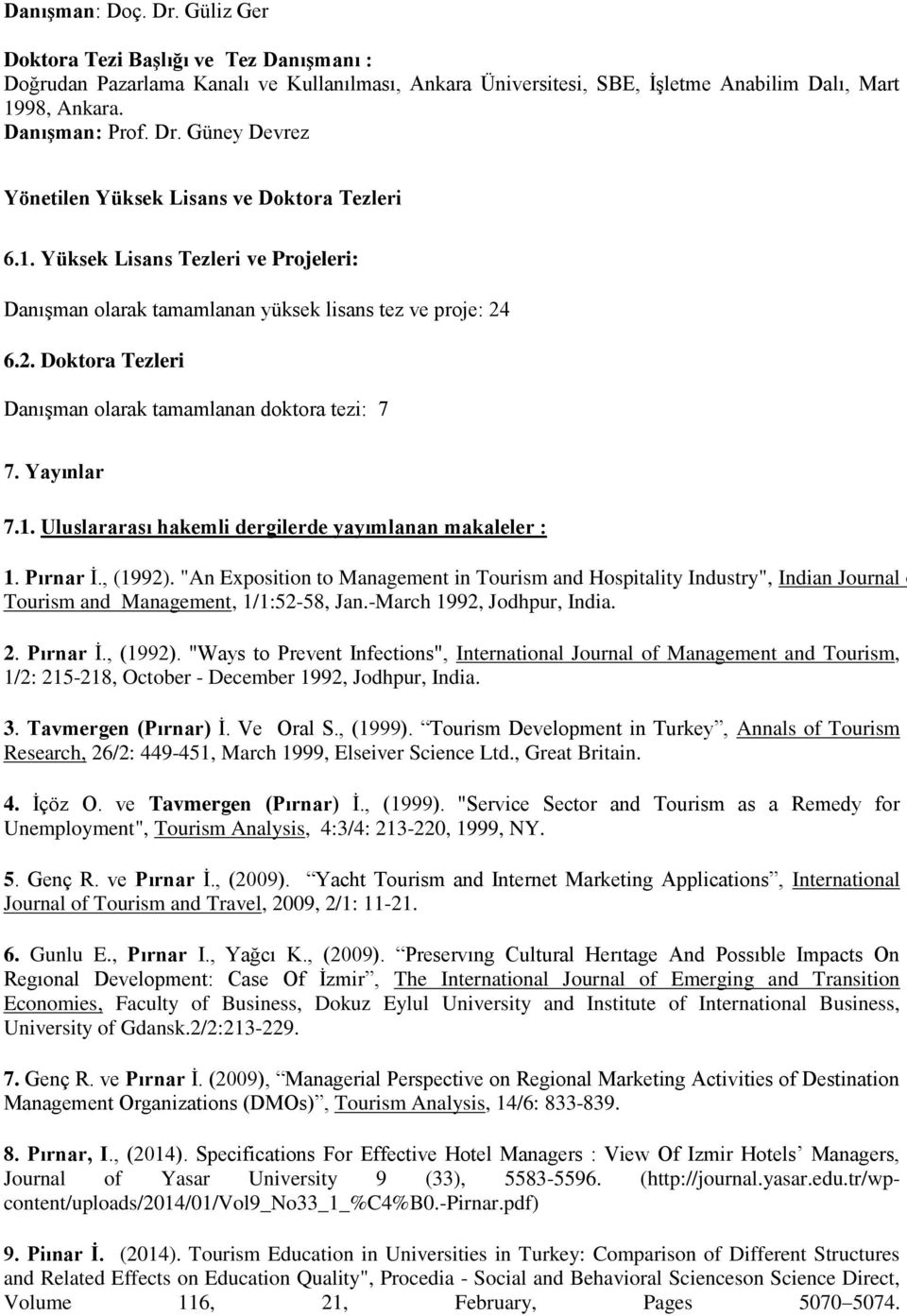 Pırnar İ., (1992). "An Exposition to Management in Tourism and Hospitality Industry", Indian Journal of Tourism and Management, 1/1:52-58, Jan.-March 1992, Jodhpur, India. 2. Pırnar İ., (1992). "Ways to Prevent Infections", International Journal of Management and Tourism, 1/2: 215-218, October - December 1992, Jodhpur, India.