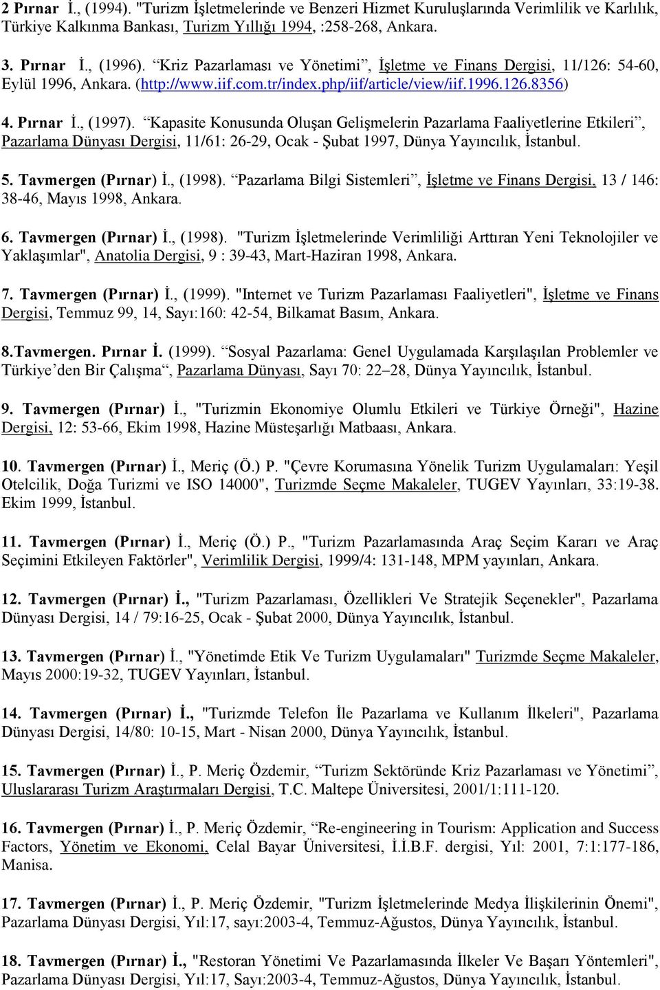 Kapasite Konusunda Oluşan Gelişmelerin Pazarlama Faaliyetlerine Etkileri, Pazarlama Dünyası Dergisi, 11/61: 26-29, Ocak - Şubat 1997, Dünya Yayıncılık, İstanbul. 5. Tavmergen (Pırnar) İ., (1998).