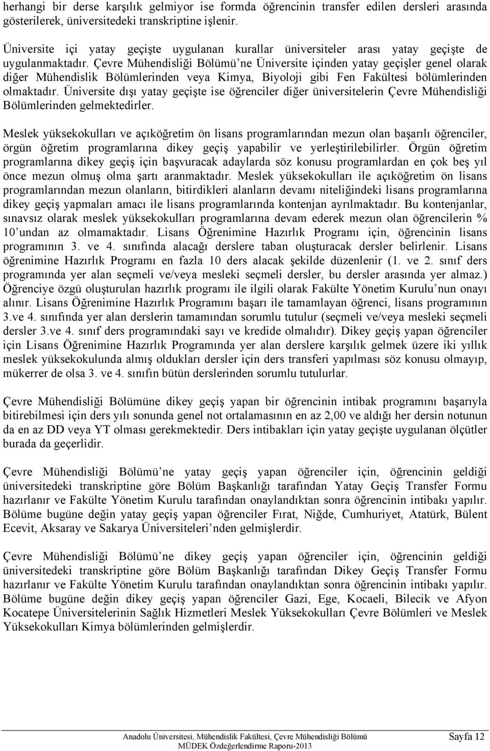 Çevre Mühendisliği Bölümü ne Üniversite içinden yatay geçişler genel olarak diğer Mühendislik Bölümlerinden veya Kimya, Biyoloji gibi Fen Fakültesi bölümlerinden olmaktadır.