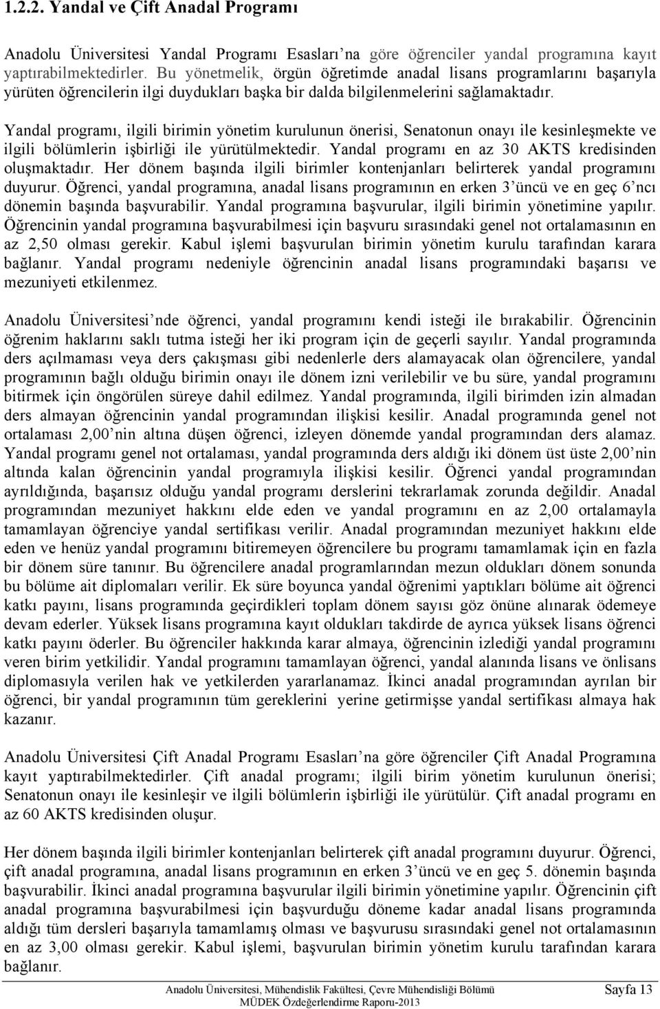 Yandal programı, ilgili birimin yönetim kurulunun önerisi, Senatonun onayı ile kesinleşmekte ve ilgili bölümlerin işbirliği ile yürütülmektedir. Yandal programı en az 30 AKTS kredisinden oluşmaktadır.