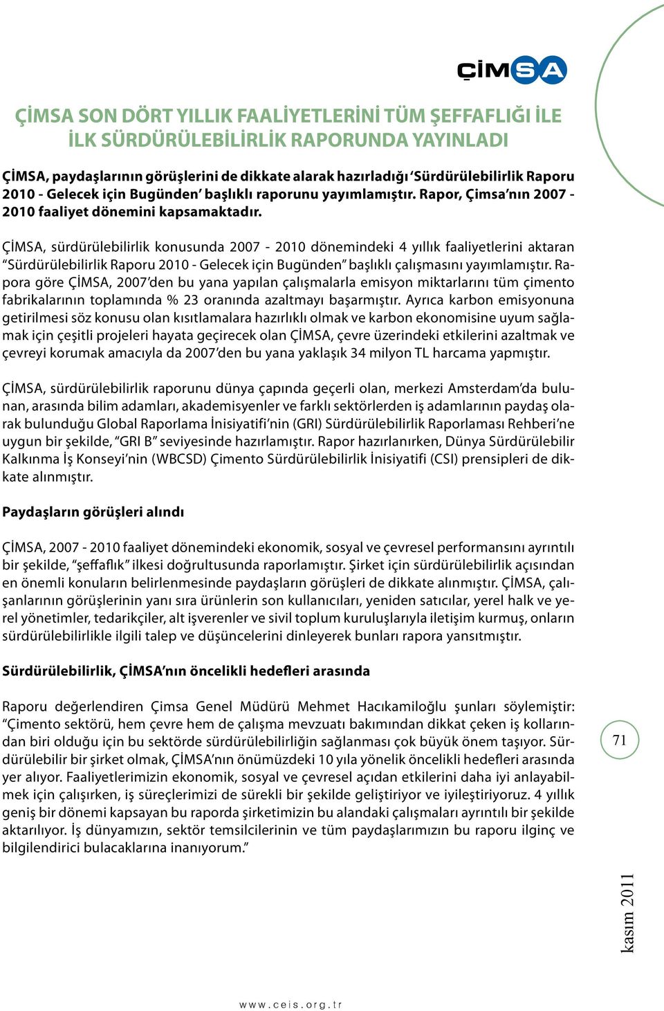 ÇİMSA, sürdürülebilirlik konusunda 2007-2010 dönemindeki 4 yıllık faaliyetlerini aktaran Sürdürülebilirlik Raporu 2010 - Gelecek için Bugünden başlıklı çalışmasını yayımlamıştır.