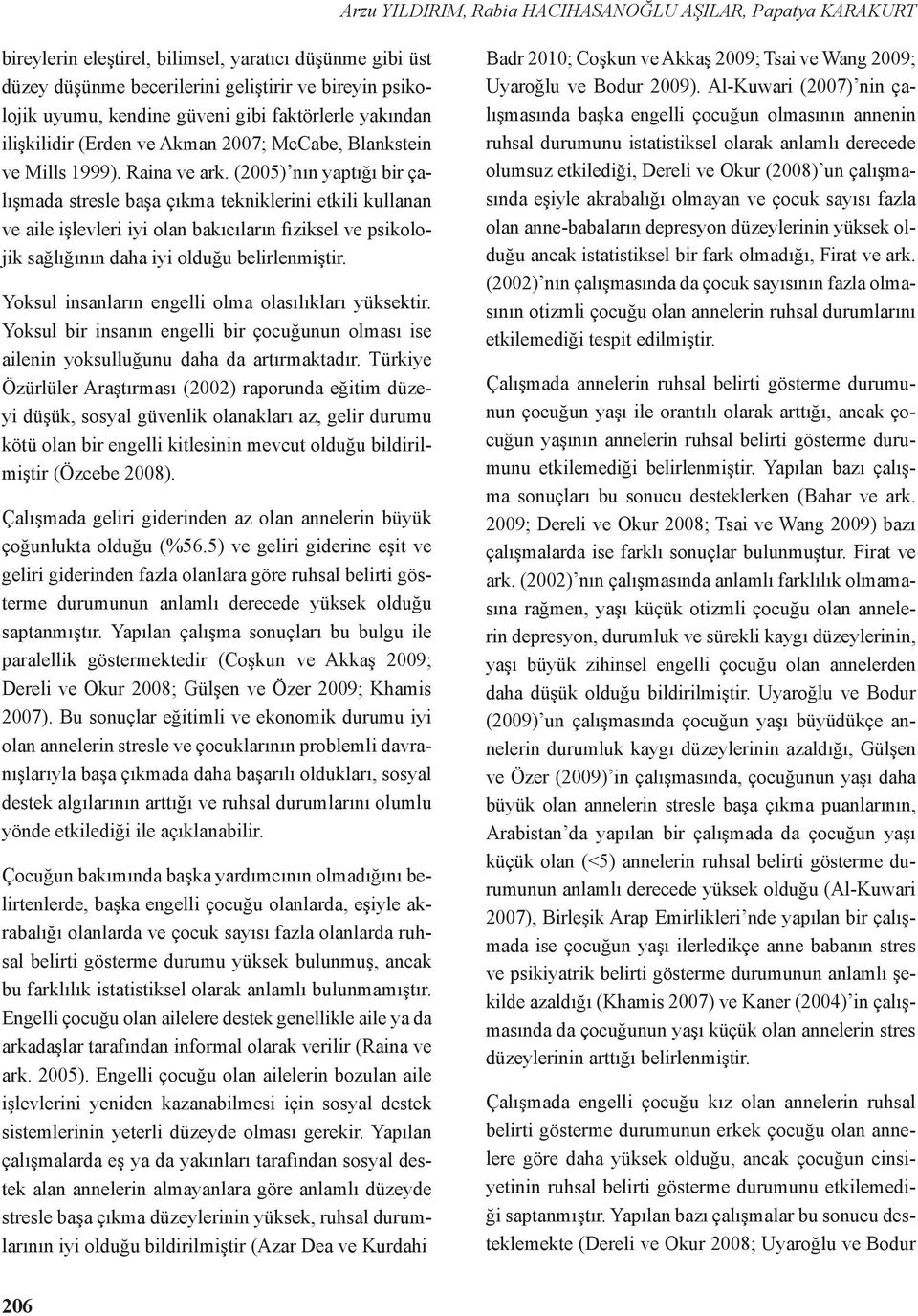 (2005) nın yaptığı bir çalışmada stresle başa çıkma tekniklerini etkili kullanan ve aile işlevleri iyi olan bakıcıların fiziksel ve psikolojik sağlığının daha iyi olduğu belirlenmiştir.