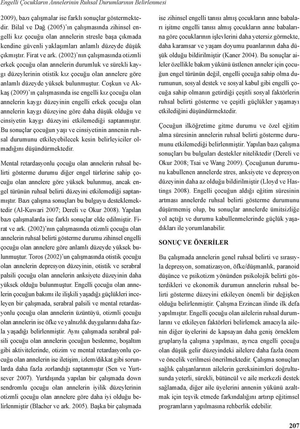 (2002) nın çalışmasında otizmli erkek çocuğu olan annelerin durumluk ve sürekli kaygı düzeylerinin otistik kız çocuğu olan annelere göre anlamlı düzeyde yüksek bulunmuştur.