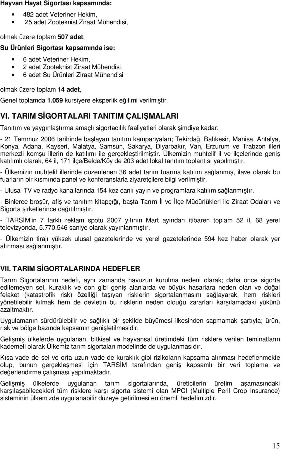 TARIM SİGORTALARI TANITIM ÇALIŞMALARI Tanıtım ve yaygınlaştırma amaçlı sigortacılık faaliyetleri olarak şimdiye kadar: - 21 Temmuz 2006 tarihinde başlayan tanıtım kampanyaları; Tekirdağ, Balıkesir,