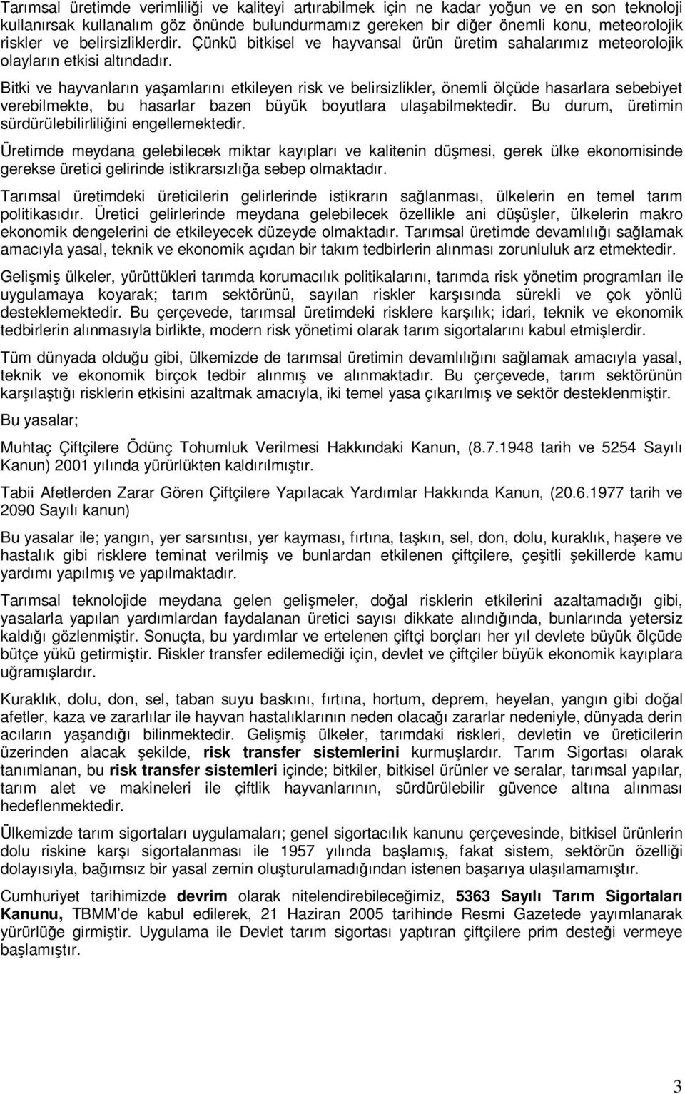 Bitki ve hayvanların yaşamlarını etkileyen risk ve belirsizlikler, önemli ölçüde hasarlara sebebiyet verebilmekte, bu hasarlar bazen büyük boyutlara ulaşabilmektedir.