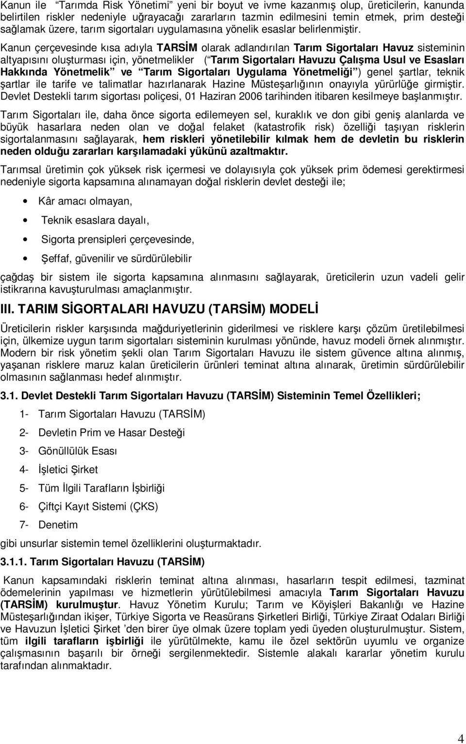 Kanun çerçevesinde kısa adıyla TARSİM olarak adlandırılan Tarım Sigortaları Havuz sisteminin altyapısını oluşturması için, yönetmelikler ( Tarım Sigortaları Havuzu Çalışma Usul ve Esasları Hakkında