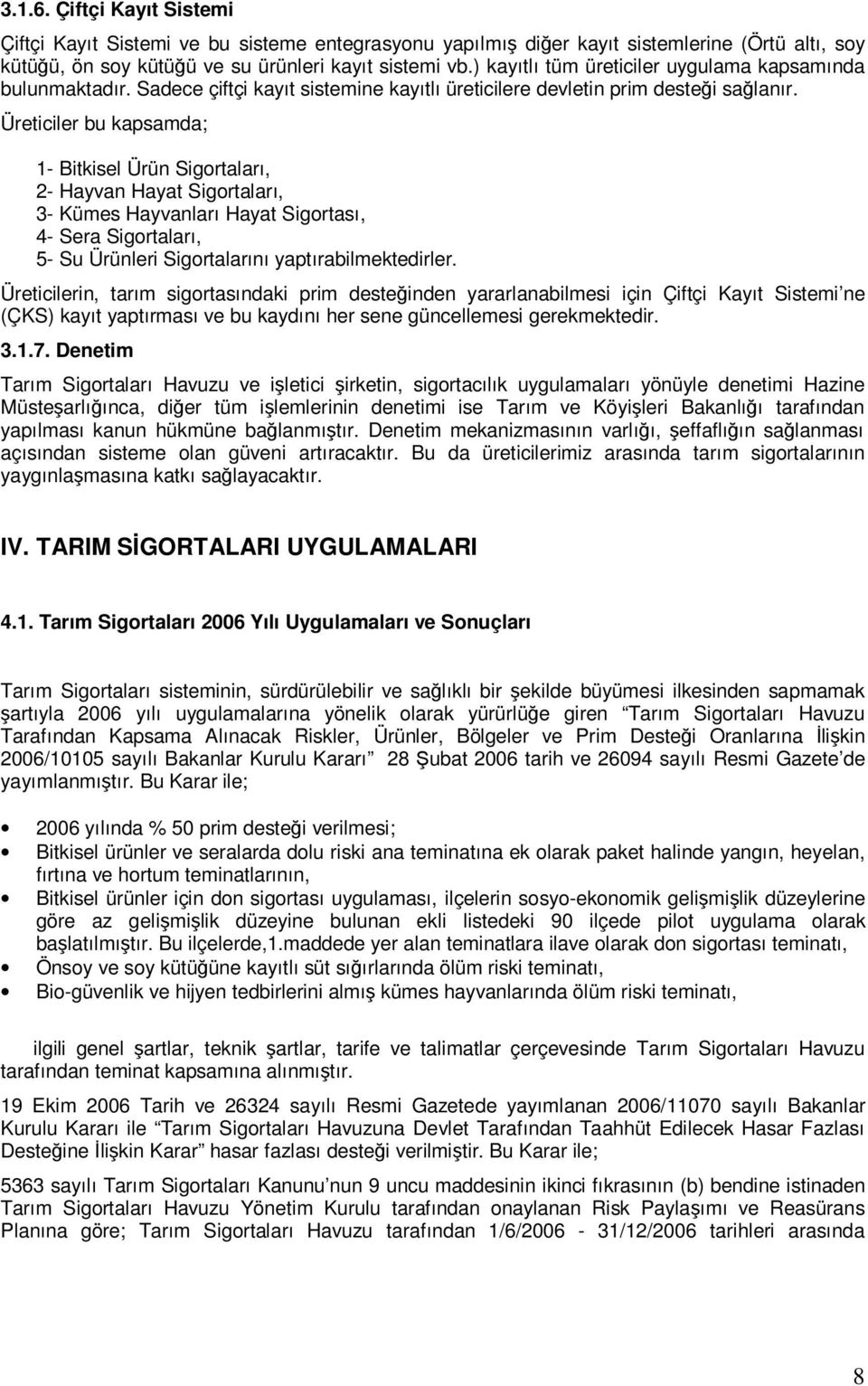 Üreticiler bu kapsamda; 1- Bitkisel Ürün Sigortaları, 2- Hayvan Hayat Sigortaları, 3- Kümes Hayvanları Hayat Sigortası, 4- Sera Sigortaları, 5- Su Ürünleri Sigortalarını yaptırabilmektedirler.