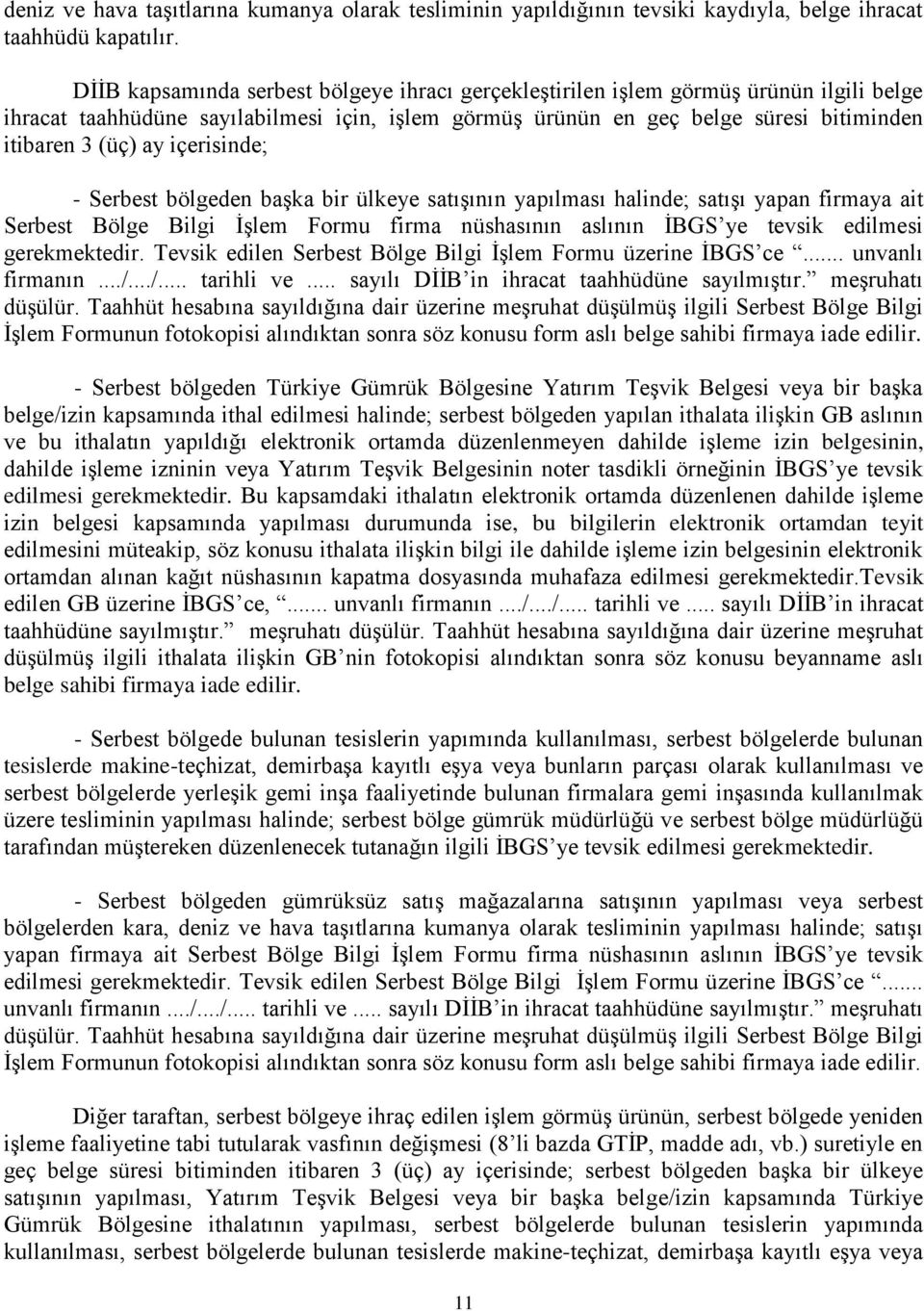 içerisinde; - Serbest bölgeden başka bir ülkeye satışının yapılması halinde; satışı yapan firmaya ait Serbest Bölge Bilgi İşlem Formu firma nüshasının aslının İBGS ye tevsik edilmesi gerekmektedir.