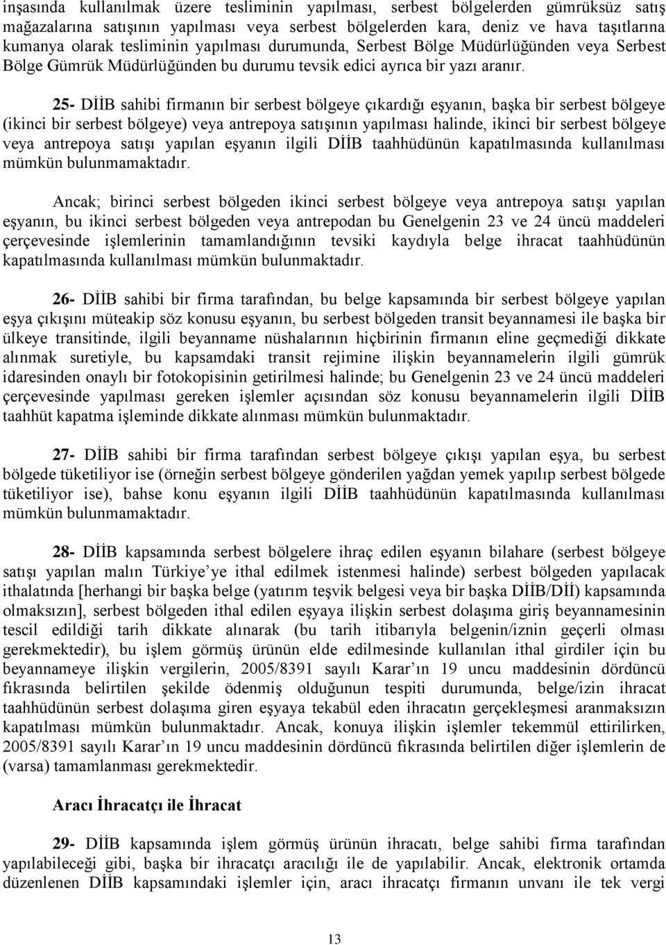 25- DİİB sahibi firmanın bir serbest bölgeye çıkardığı eşyanın, başka bir serbest bölgeye (ikinci bir serbest bölgeye) veya antrepoya satışının yapılması halinde, ikinci bir serbest bölgeye veya