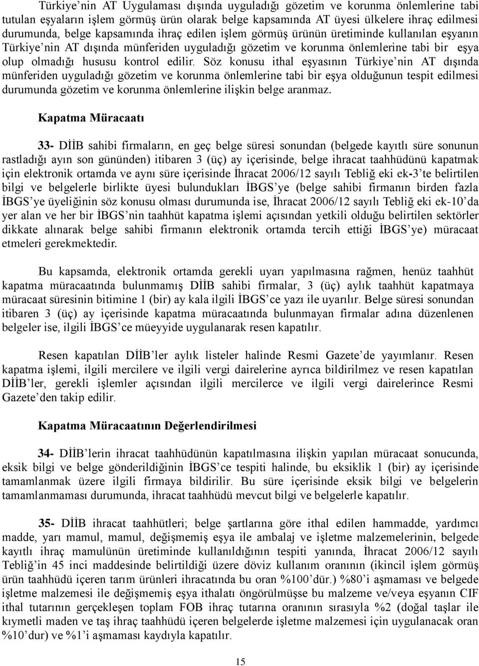 Söz konusu ithal eşyasının Türkiye nin AT dışında münferiden uyguladığı gözetim ve korunma önlemlerine tabi bir eşya olduğunun tespit edilmesi durumunda gözetim ve korunma önlemlerine ilişkin belge