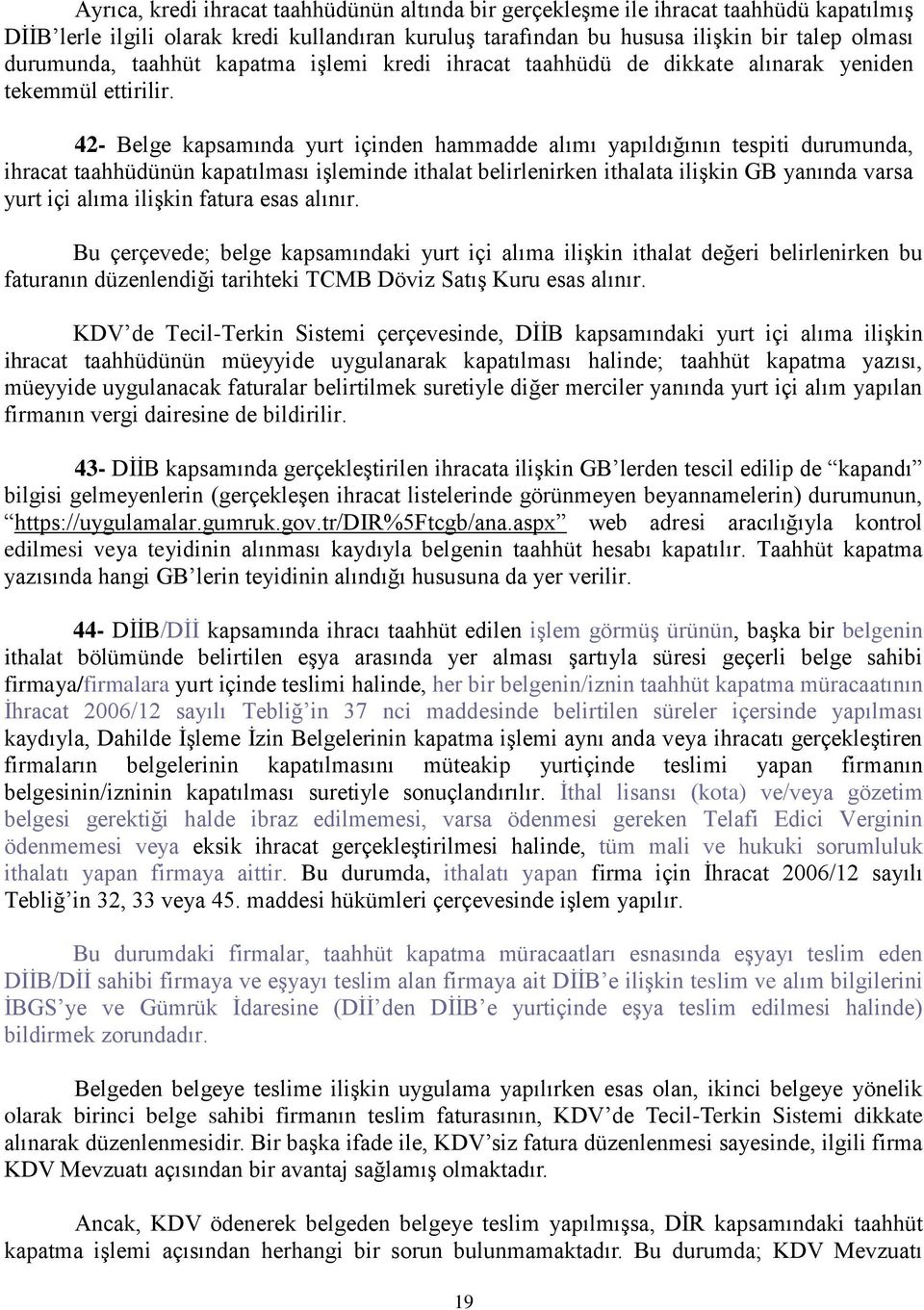 42- Belge kapsamında yurt içinden hammadde alımı yapıldığının tespiti durumunda, ihracat taahhüdünün kapatılması işleminde ithalat belirlenirken ithalata ilişkin GB yanında varsa yurt içi alıma