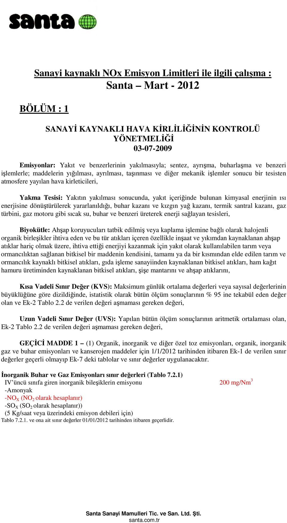 yakılması sonucunda, yakıt içeriğinde bulunan kimyasal enerjinin ısı enerjisine dönüştürülerek yararlanıldığı, buhar kazanı ve kızgın yağ kazanı, termik santral kazanı, gaz türbini, gaz motoru gibi