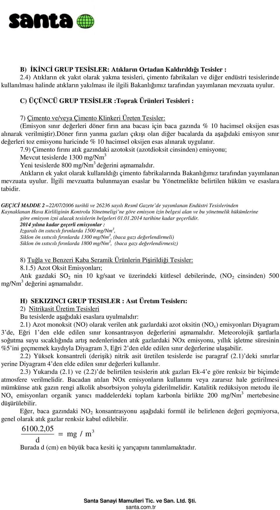 C) ÜÇÜNCÜ GRUP TESİSLER :Toprak Ürünleri Tesisleri : 7) Çimento ve/veya Çimento Klinkeri Üreten Tesisler: (Emisyon sınır değerleri döner fırın ana bacası için baca gazında % 10 hacimsel oksijen esas