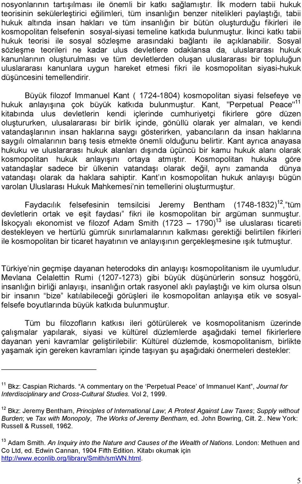 kosmopolitan felsefenin sosyal-siyasi temeline katkıda bulunmuştur. Đkinci katkı tabii hukuk teorisi ile sosyal sözleşme arasındaki bağlantı ile açıklanabilir.