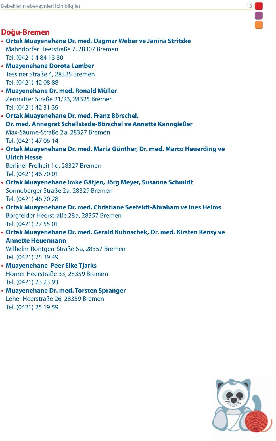 (0421) 42 31 39 Ortak Muayenehane Dr. med. Franz Börschel, Dr. med. Annegret Schellstede-Börschel ve Annette Kanngießer Max-Säume-Straße 2 a, 28327 Bremen Tel. (0421) 47 06 14 Ortak Muayenehane Dr.