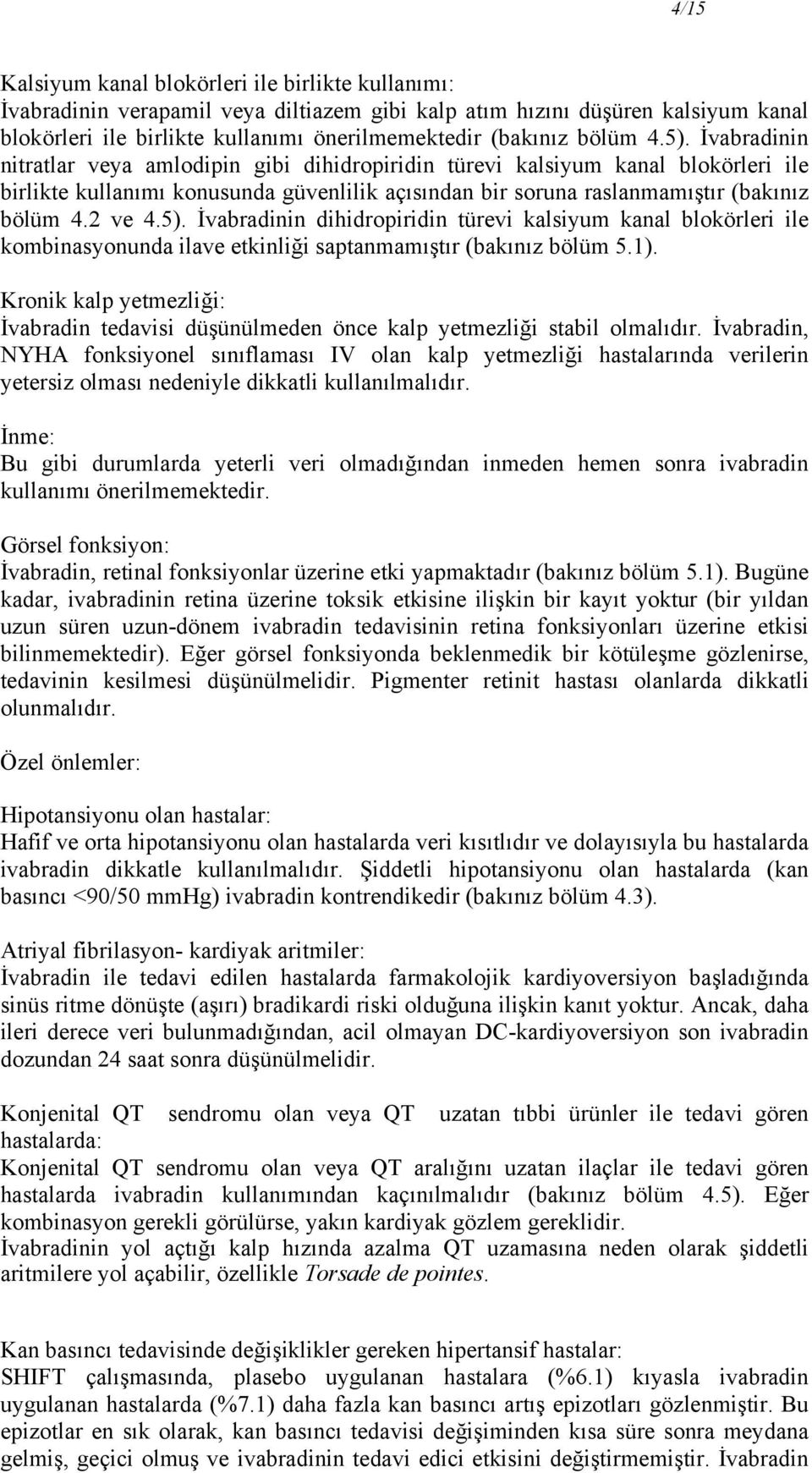 2 ve 4.5). İvabradinin dihidropiridin türevi kalsiyum kanal blokörleri ile kombinasyonunda ilave etkinliği saptanmamıştır (bakınız bölüm 5.1).