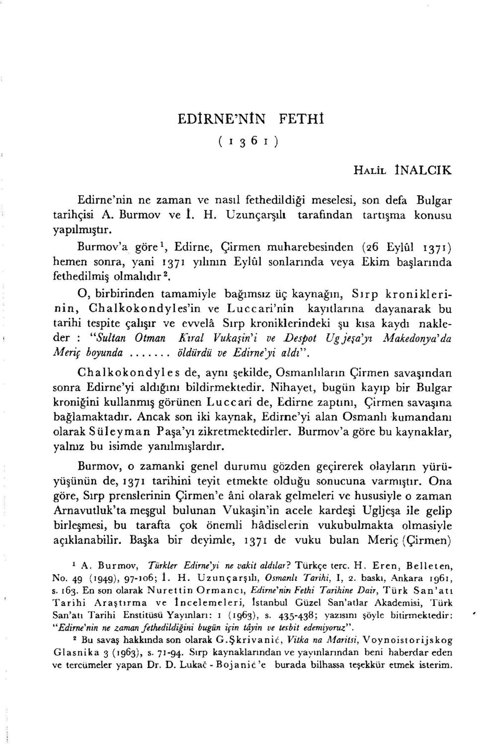 O, birbirinden tamamiyle ba$rmsrz iig kaynasrn, Srrp kroniklerinin, Chalkokondyles'in ve Luccari'nin kayrtlarrna dayanarak bu tarihi tespite gahgrr ve ewela Srrp kroniklerindeki qu krsa kaydr