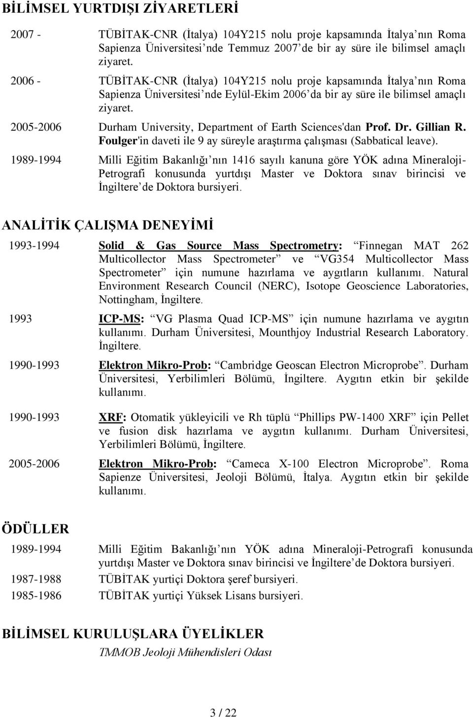 2005-2006 Durham University, Department of Earth Sciences'dan Prof. Dr. Gillian R. Foulger'in daveti ile 9 ay süreyle araştırma çalışması (Sabbatical leave).