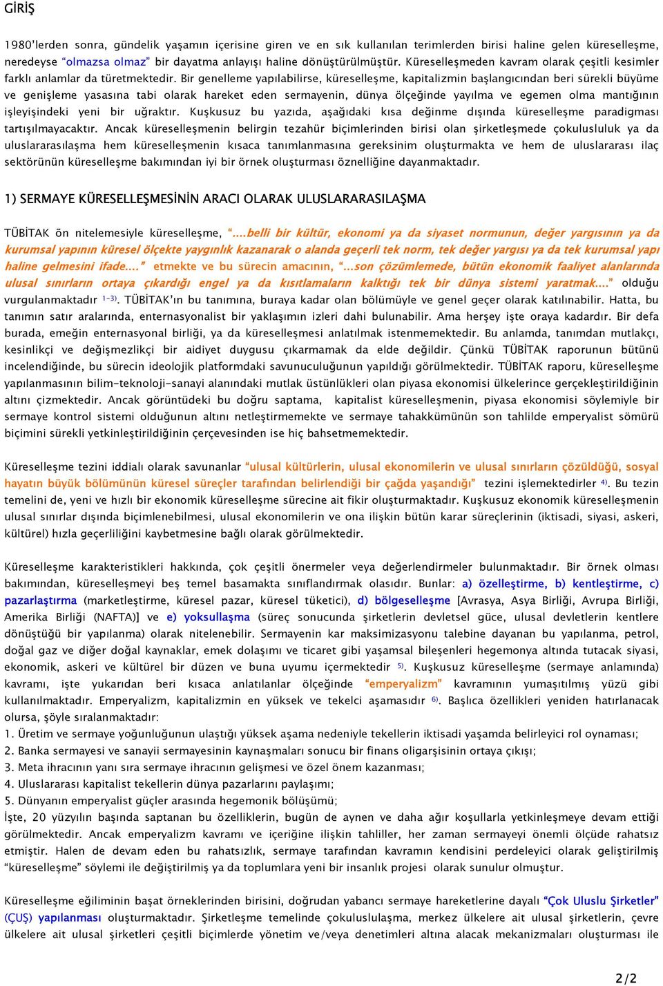 Bir genelleme yapılabilirse, küreselleşme, kapitalizmin başlangıcından beri sürekli büyüme ve genişleme yasasına tabi olarak hareket eden sermayenin, dünya ölçeğinde yayılma ve egemen olma mantığının