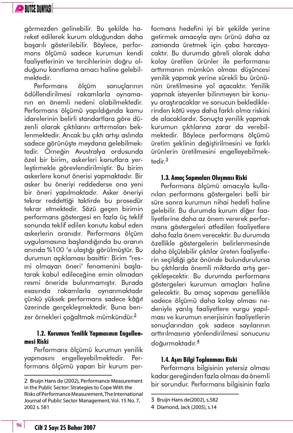 Performans ölçüm sonuçlarının ödüllendirilmesi rakamlarla oynamanın en önemli nedeni olabilmektedir.