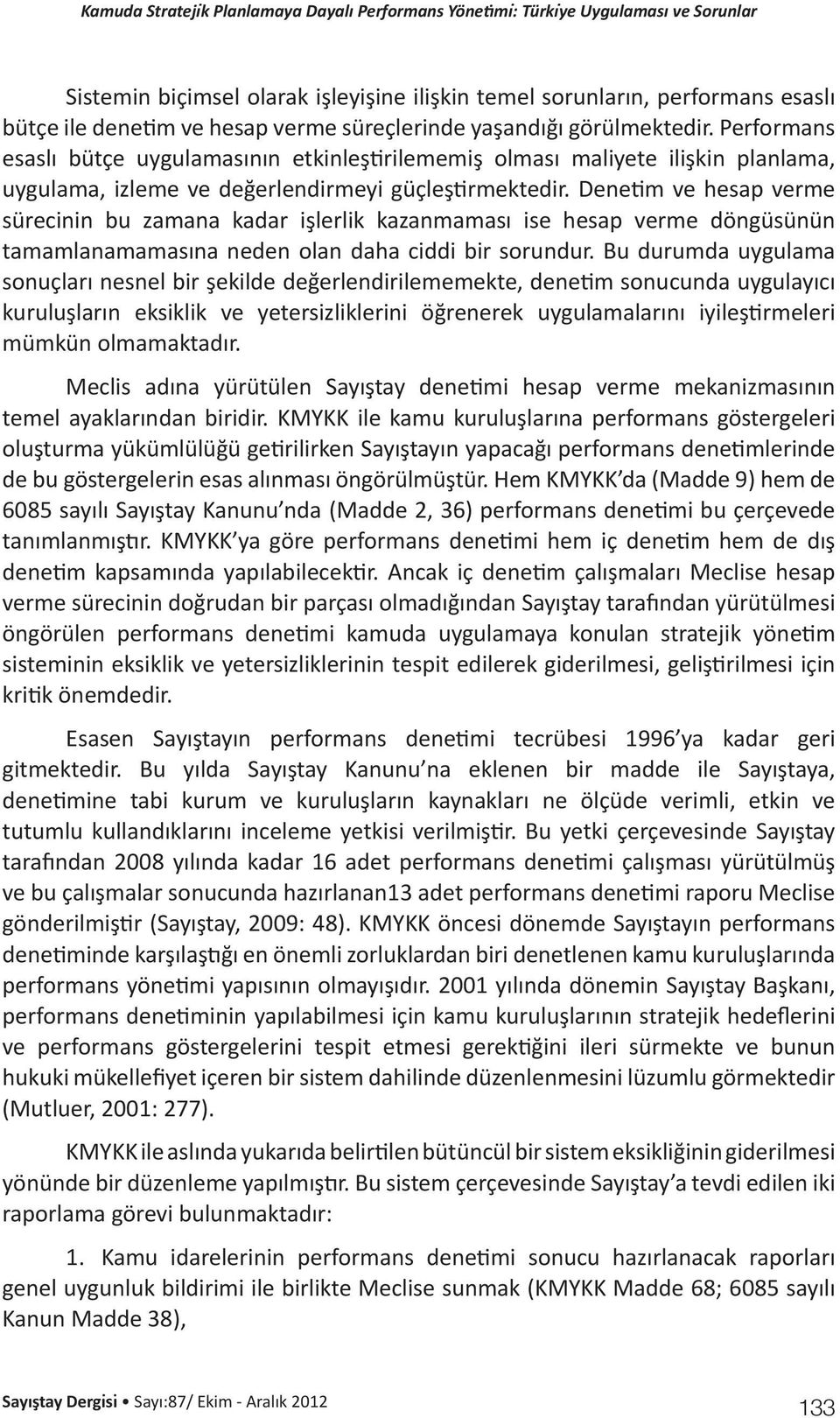 Denetim ve hesap verme sürecinin bu zamana kadar işlerlik kazanmaması ise hesap verme döngüsünün tamamlanamamasına neden olan daha ciddi bir sorundur.