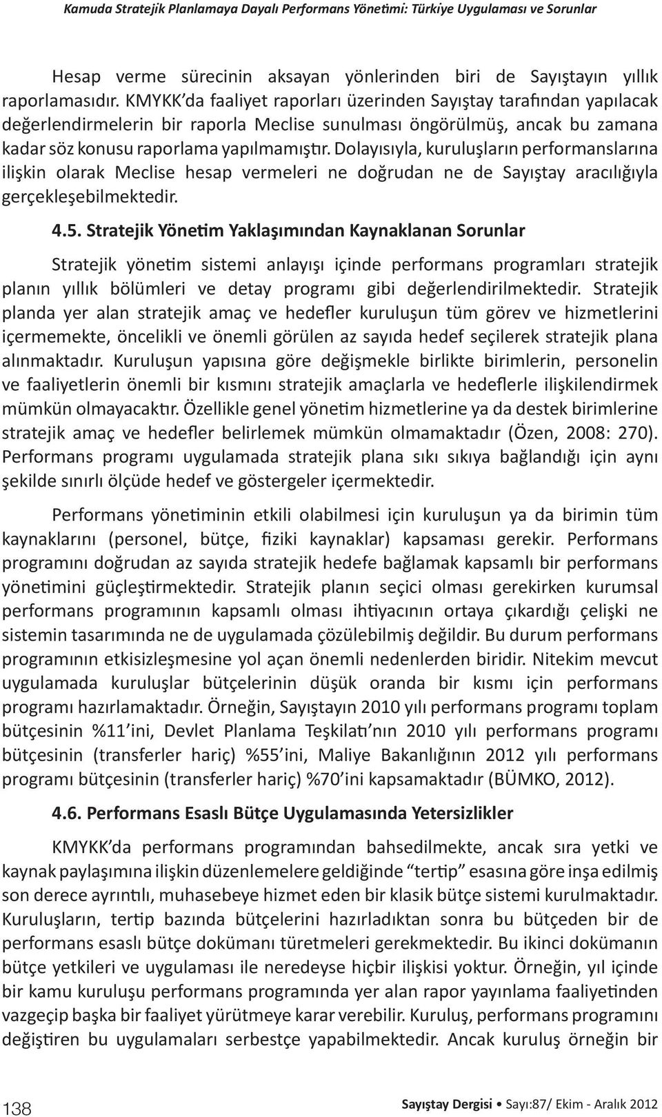 Dolayısıyla, kuruluşların performanslarına ilişkin olarak Meclise hesap vermeleri ne doğrudan ne de Sayıştay aracılığıyla gerçekleşebilmektedir. 4.5.