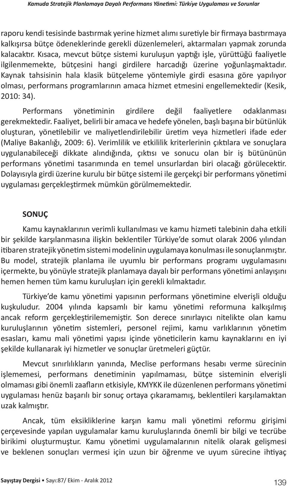 Kaynak tahsisinin hala klasik bütçeleme yöntemiyle girdi esasına göre yapılıyor olması, performans programlarının amaca hizmet etmesini engellemektedir (Kesik, 2010: 34).