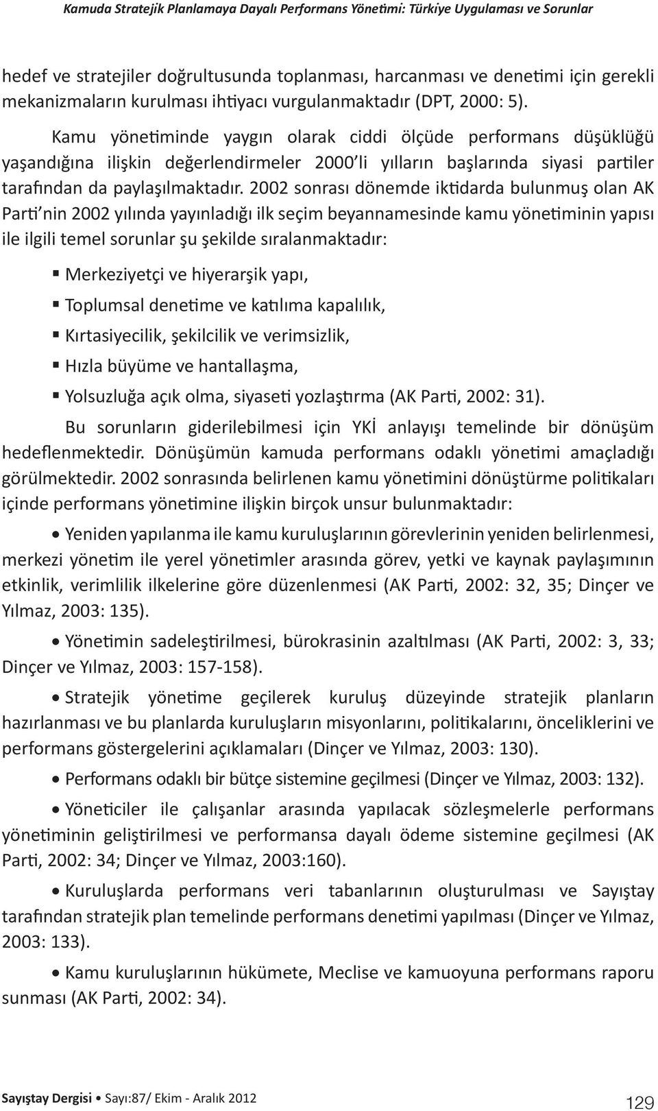 2002 sonrası dönemde iktidarda bulunmuş olan AK Parti nin 2002 yılında yayınladığı ilk seçim beyannamesinde kamu yönetiminin yapısı ile ilgili temel sorunlar şu şekilde sıralanmaktadır: Merkeziyetçi