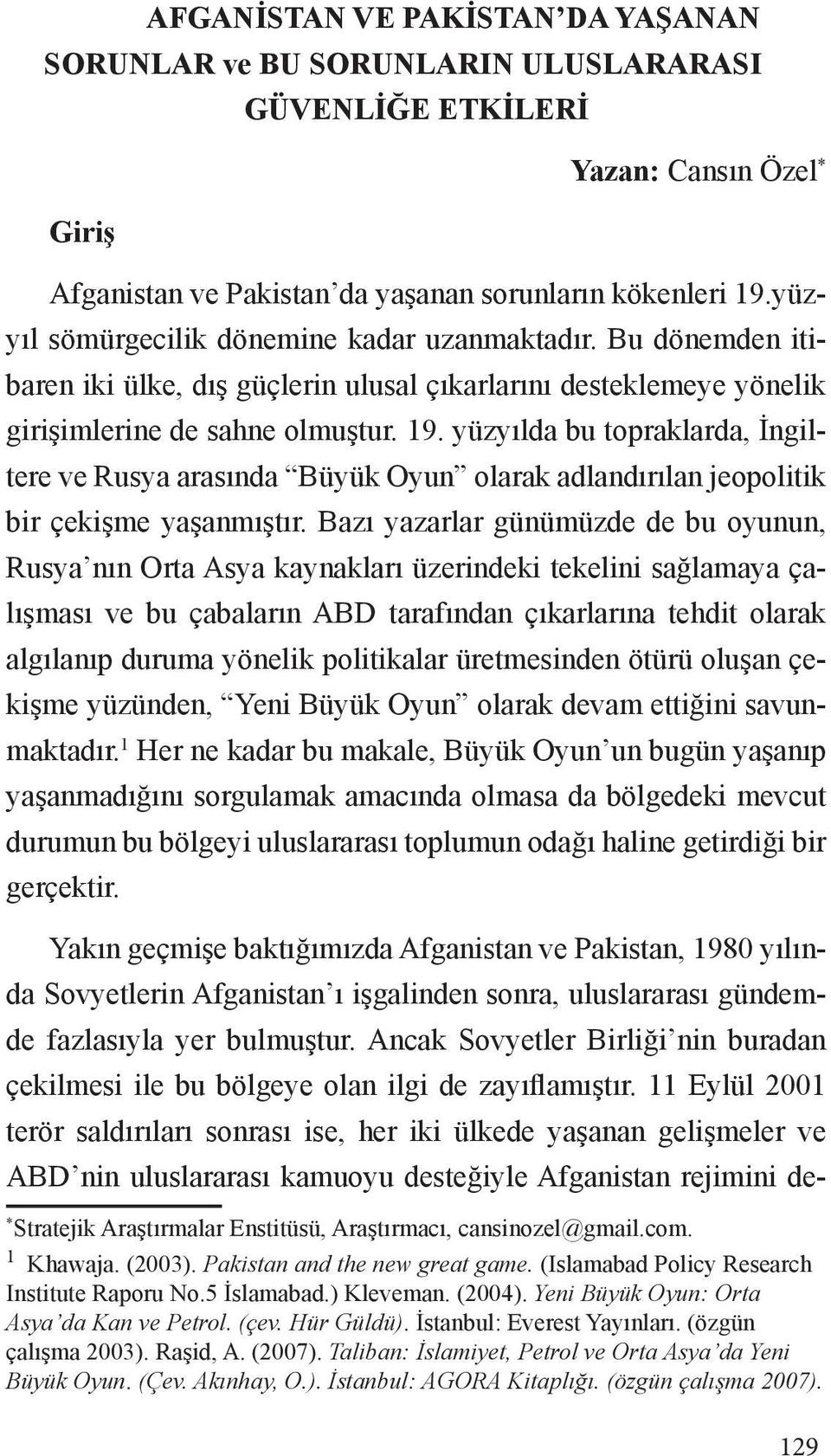 Bazı yazarlar günümüzde de bu oyunun, Rusya nın Orta Asya kaynakları üzerindeki tekelini sağlamaya çalışması ve bu çabaların ABD tarafından çıkarlarına tehdit olarak algılanıp duruma yönelik