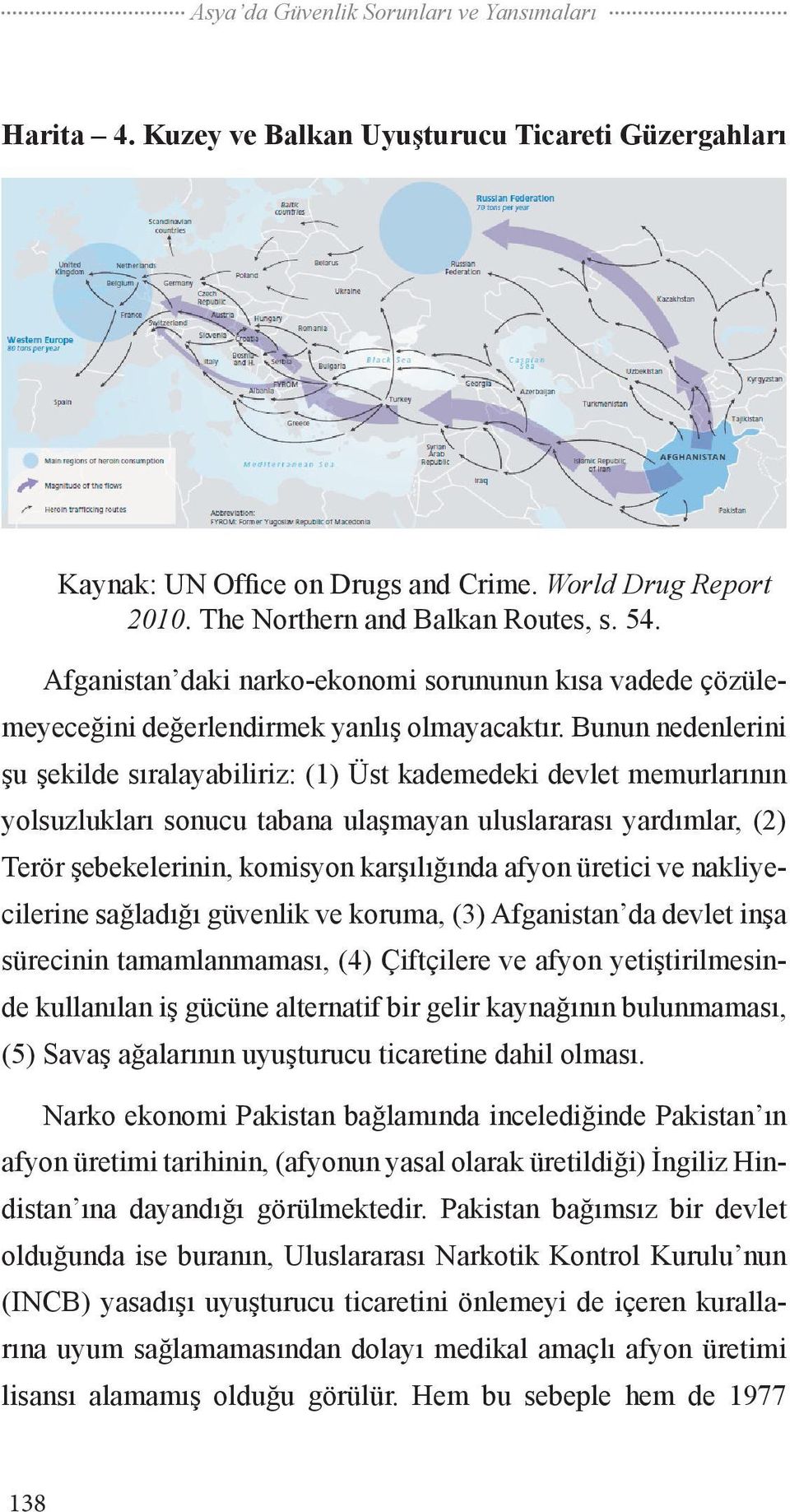 Bunun nedenlerini şu şekilde sıralayabiliriz: (1) Üst kademedeki devlet memurlarının yolsuzlukları sonucu tabana ulaşmayan uluslararası yardımlar, (2) Terör şebekelerinin, komisyon karşılığında afyon