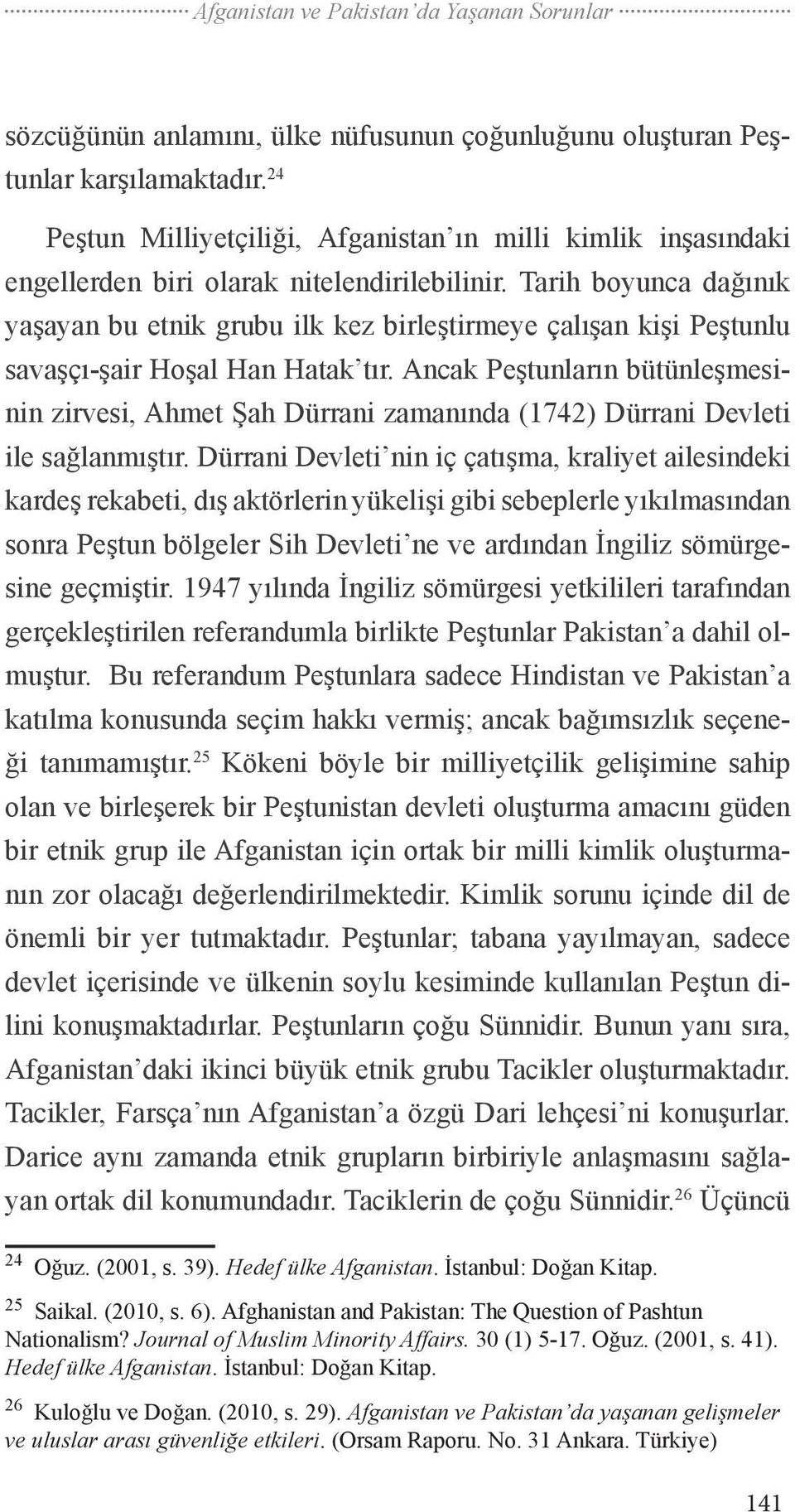 Tarih boyunca dağınık yaşayan bu etnik grubu ilk kez birleştirmeye çalışan kişi Peştunlu savaşçı-şair Hoşal Han Hatak tır.