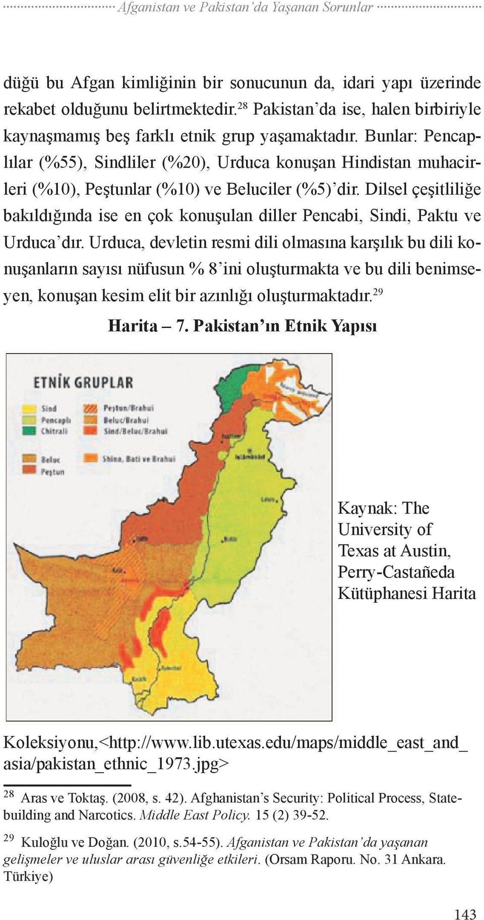 Bunlar: Pencaplılar (%55), Sindliler (%20), Urduca konuşan Hindistan muhacirleri (%10), Peştunlar (%10) ve Beluciler (%5) dir.