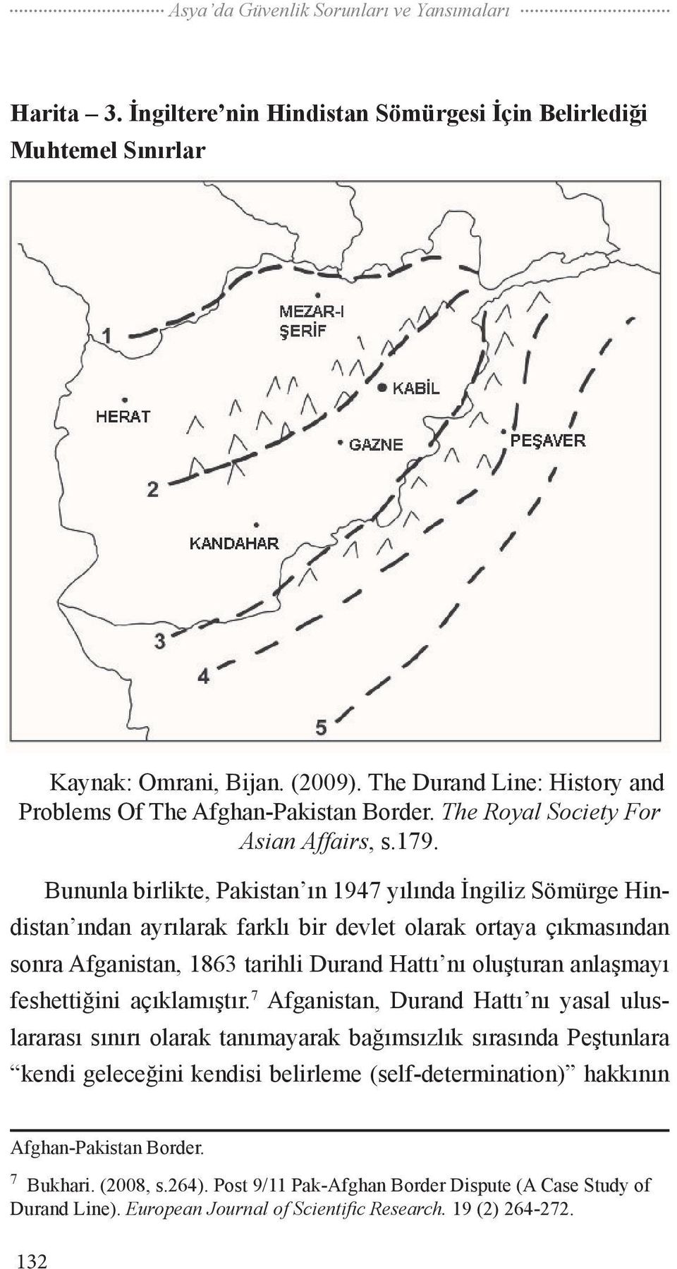 Bununla birlikte, Pakistan ın 1947 yılında İngiliz Sömürge Hindistan ından ayrılarak farklı bir devlet olarak ortaya çıkmasından sonra Afganistan, 1863 tarihli Durand Hattı nı oluşturan anlaşmayı