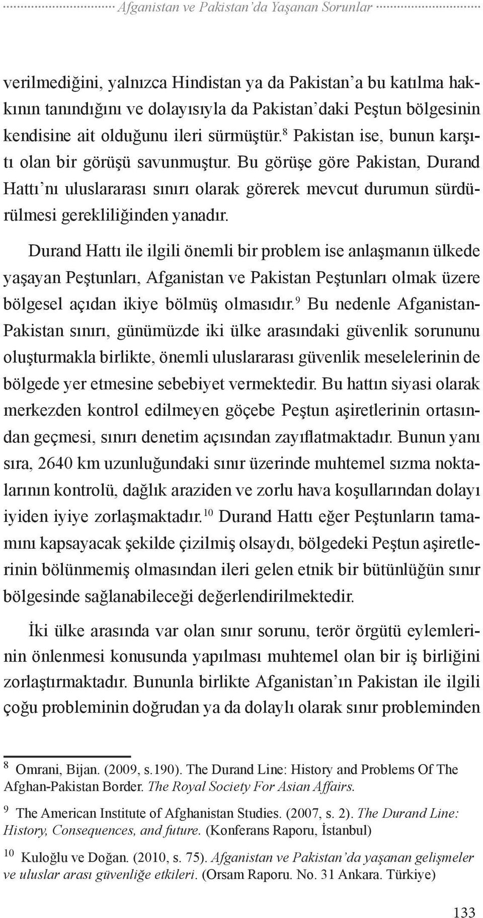 Bu görüşe göre Pakistan, Durand Hattı nı uluslararası sınırı olarak görerek mevcut durumun sürdürülmesi gerekliliğinden yanadır.