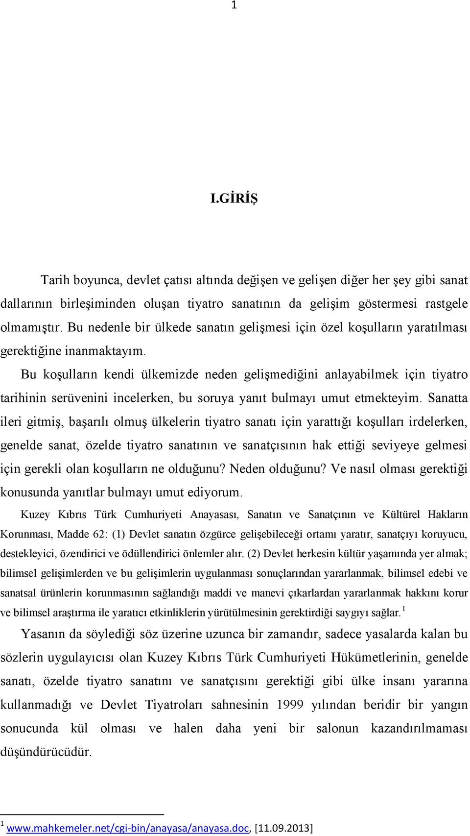 Bu koşulların kendi ülkemizde neden gelişmediğini anlayabilmek için tiyatro tarihinin serüvenini incelerken, bu soruya yanıt bulmayı umut etmekteyim.