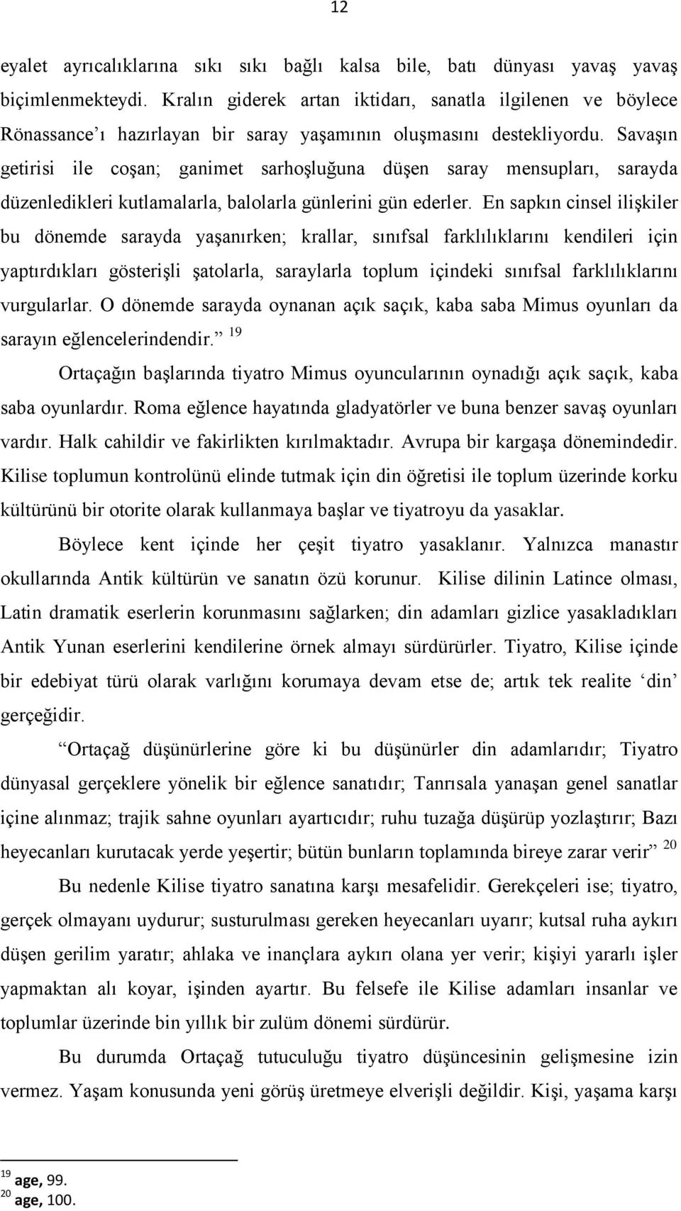 Savaşın getirisi ile coşan; ganimet sarhoşluğuna düşen saray mensupları, sarayda düzenledikleri kutlamalarla, balolarla günlerini gün ederler.