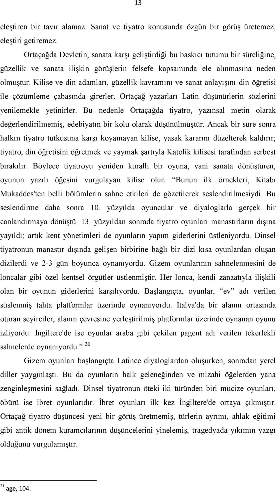 Kilise ve din adamları, güzellik kavramını ve sanat anlayışını din öğretisi ile çözümleme çabasında girerler. Ortaçağ yazarları Latin düşünürlerin sözlerini yenilemekle yetinirler.