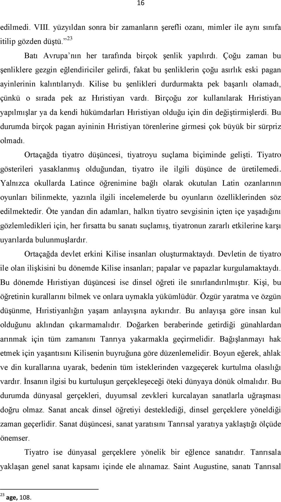 Kilise bu şenlikleri durdurmakta pek başarılı olamadı, çünkü o sırada pek az Hıristiyan vardı.