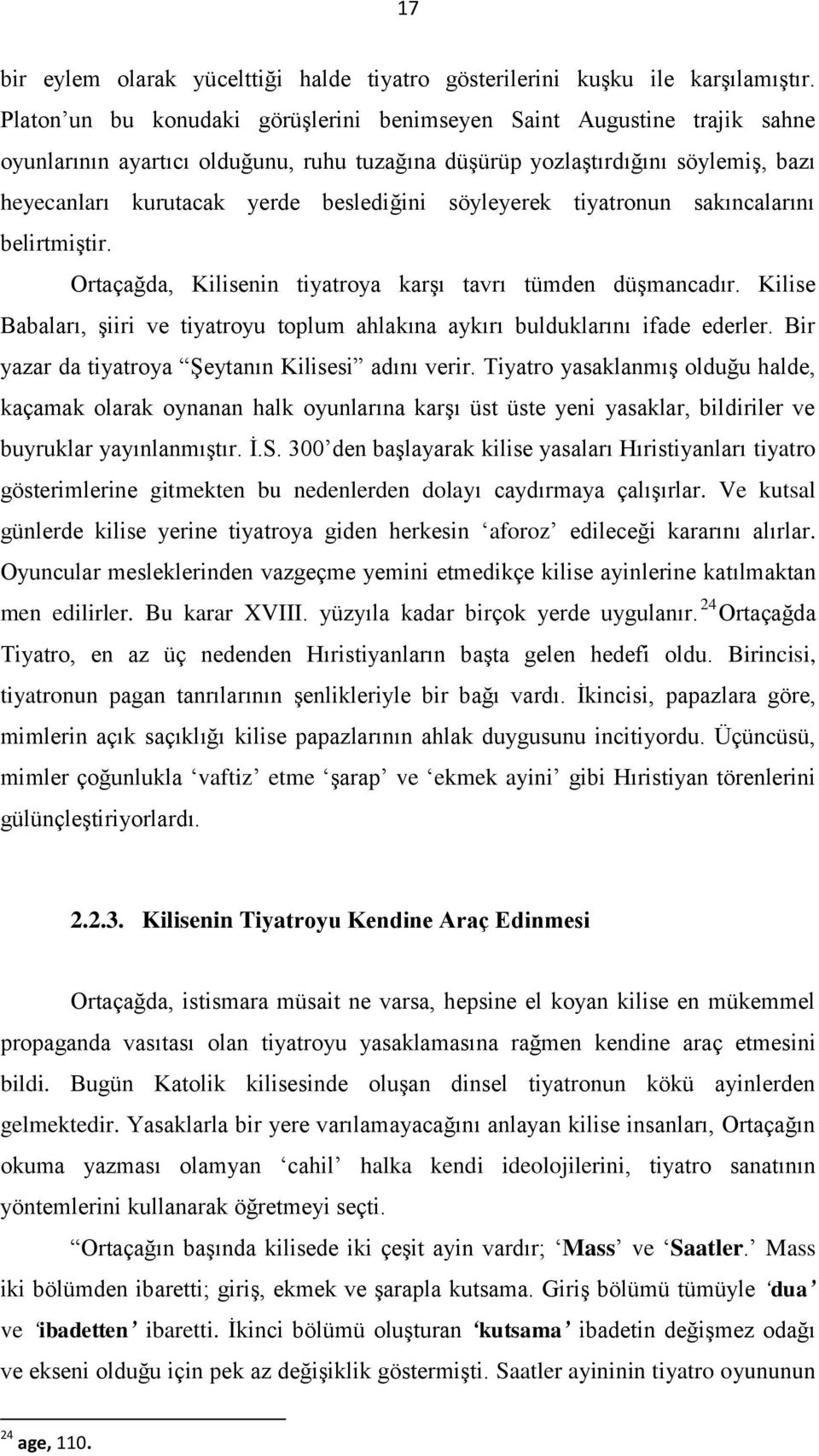 söyleyerek tiyatronun sakıncalarını belirtmiştir. Ortaçağda, Kilisenin tiyatroya karşı tavrı tümden düşmancadır. Kilise Babaları, şiiri ve tiyatroyu toplum ahlakına aykırı bulduklarını ifade ederler.